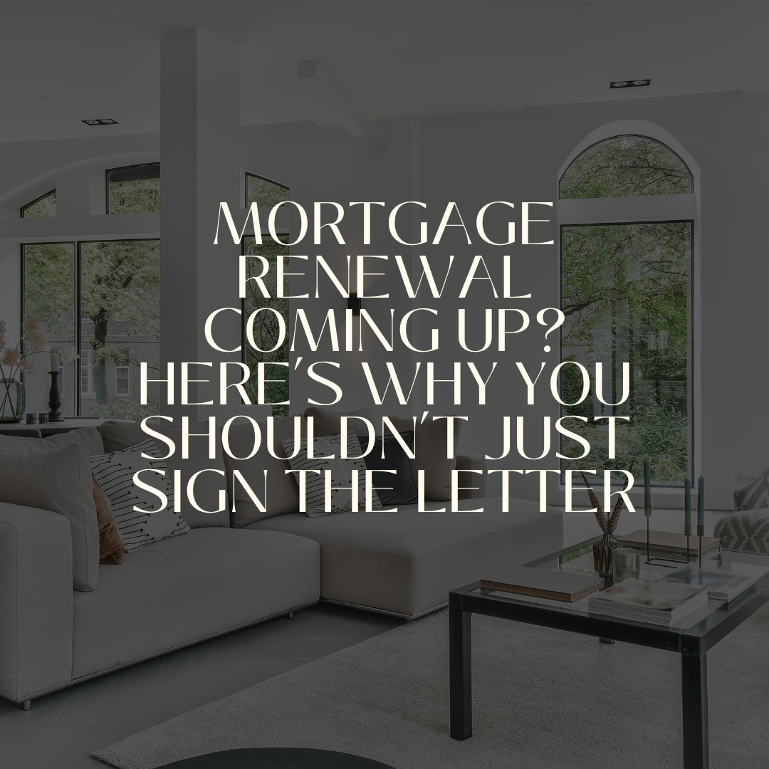 Mortgage Renewal Coming Up? Here’s Why You Shouldn’t Just Sign the Letter